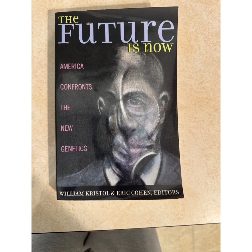 The Future Is Now America Confronts‎ the New Genetics Kristol Cohen 2002 Book